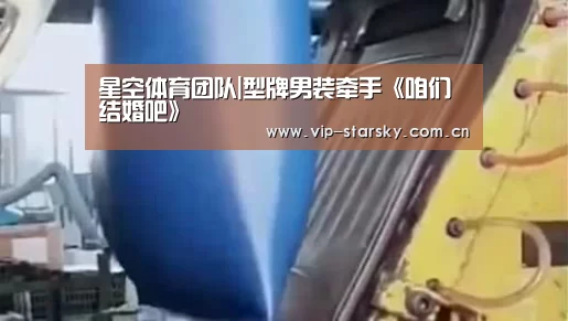 星空体育团队|型牌男装牵手《咱们结婚吧》(图3)