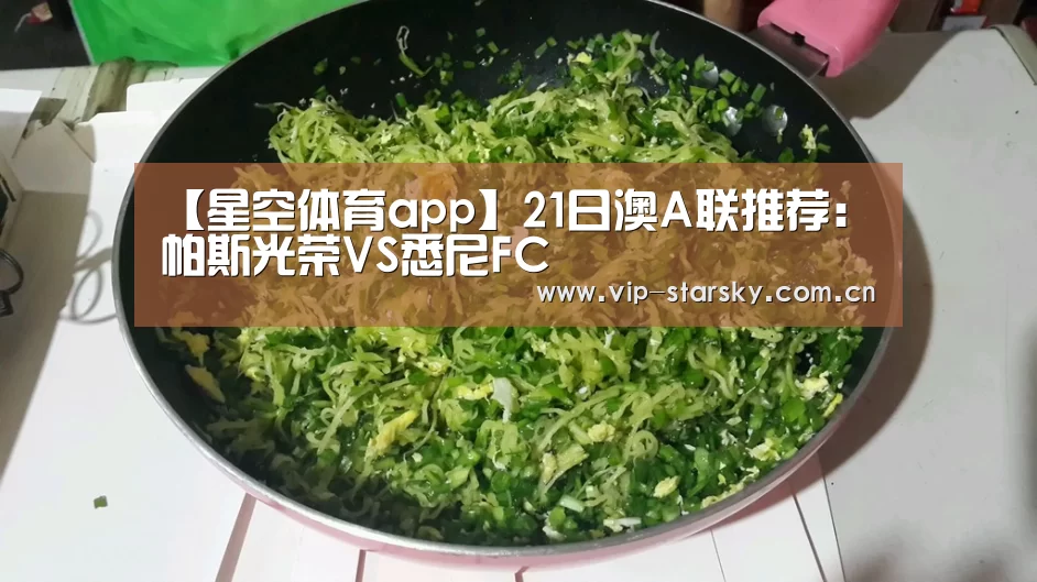 【星空体育app】21日澳A联推荐:帕斯光荣VS悉尼FC(图2) 星空体育团队
